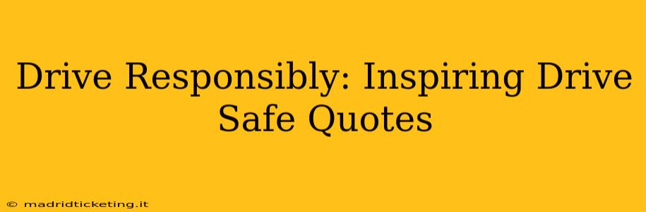 Drive Responsibly: Inspiring Drive Safe Quotes