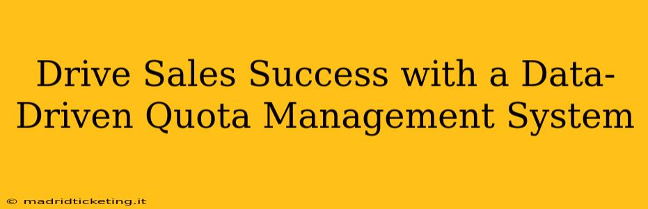 Drive Sales Success with a Data-Driven Quota Management System