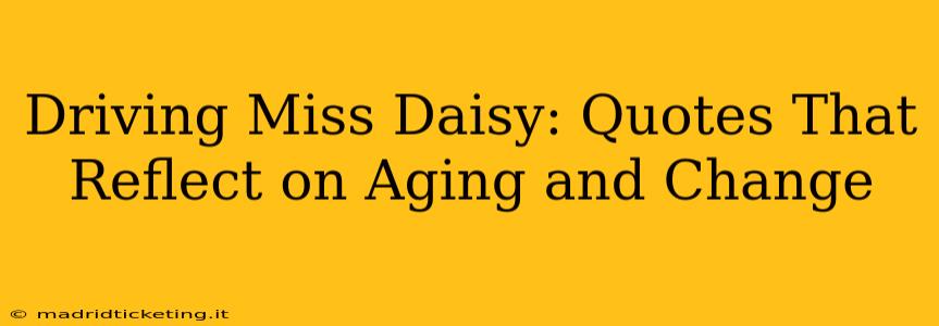 Driving Miss Daisy: Quotes That Reflect on Aging and Change