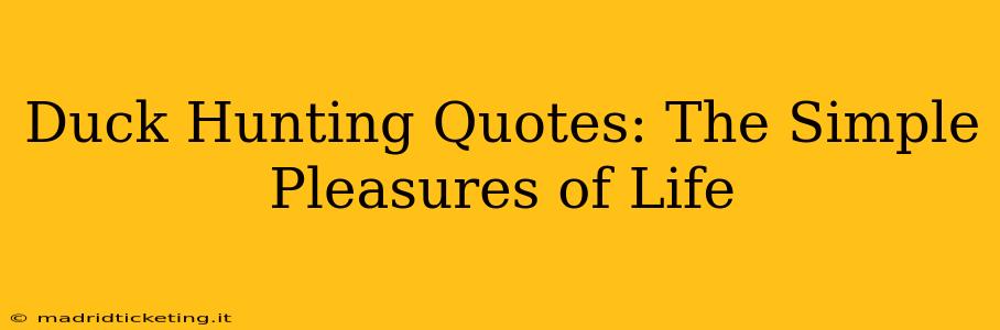 Duck Hunting Quotes: The Simple Pleasures of Life