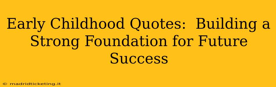 Early Childhood Quotes:  Building a Strong Foundation for Future Success