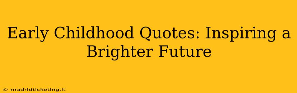 Early Childhood Quotes: Inspiring a Brighter Future