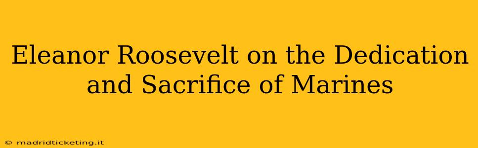 Eleanor Roosevelt on the Dedication and Sacrifice of Marines