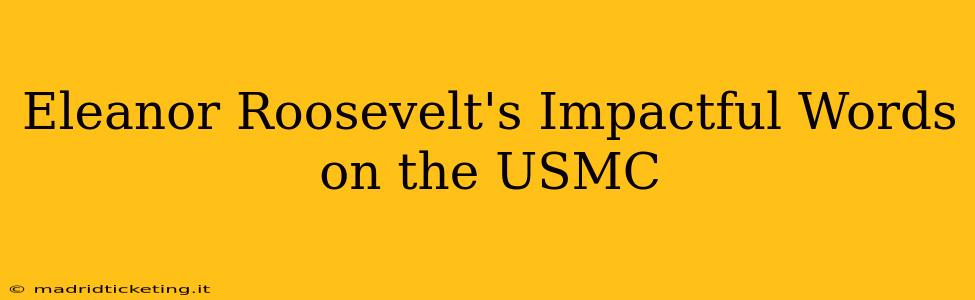 Eleanor Roosevelt's Impactful Words on the USMC