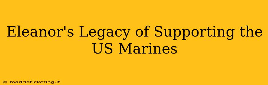 Eleanor's Legacy of Supporting the US Marines