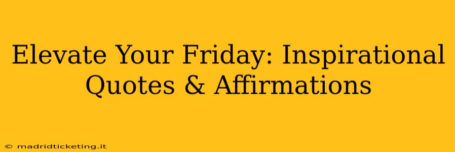 Elevate Your Friday: Inspirational Quotes & Affirmations
