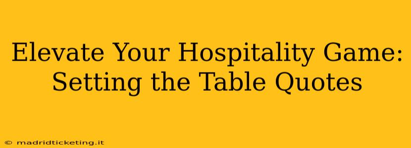 Elevate Your Hospitality Game: Setting the Table Quotes