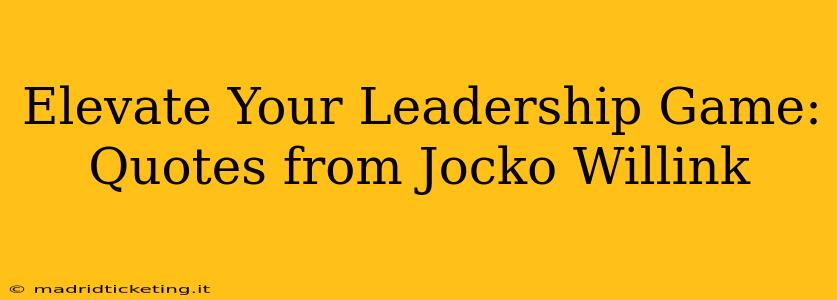 Elevate Your Leadership Game: Quotes from Jocko Willink