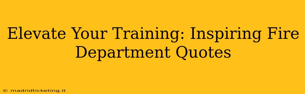Elevate Your Training: Inspiring Fire Department Quotes