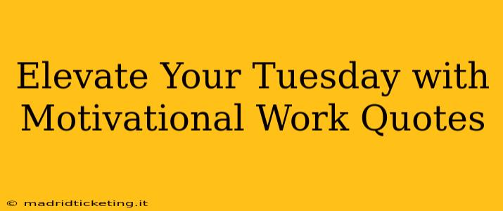Elevate Your Tuesday with Motivational Work Quotes