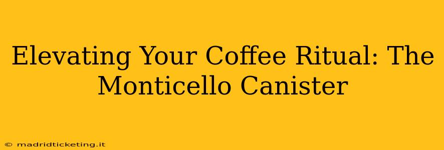 Elevating Your Coffee Ritual: The Monticello Canister