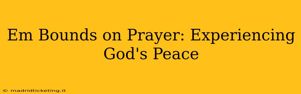 Em Bounds on Prayer: Experiencing God's Peace