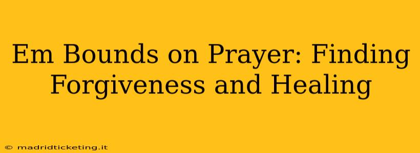 Em Bounds on Prayer: Finding Forgiveness and Healing
