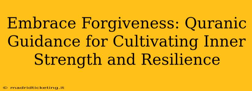 Embrace Forgiveness: Quranic Guidance for Cultivating Inner Strength and Resilience