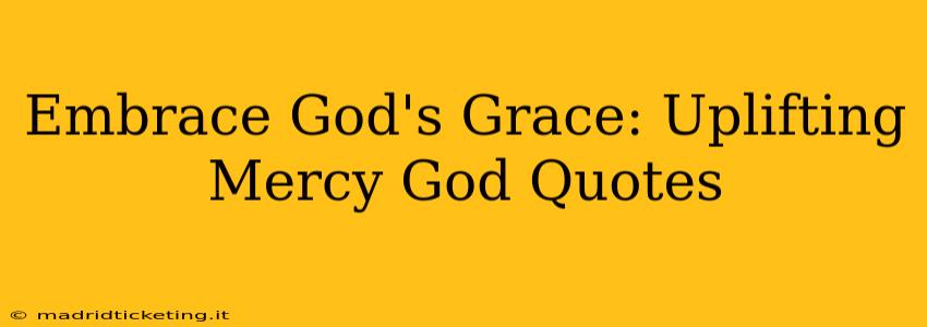 Embrace God's Grace: Uplifting Mercy God Quotes