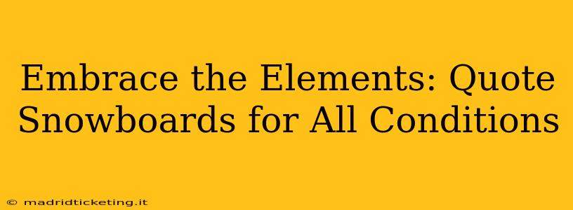 Embrace the Elements: Quote Snowboards for All Conditions