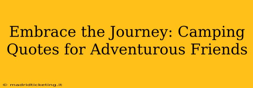 Embrace the Journey: Camping Quotes for Adventurous Friends