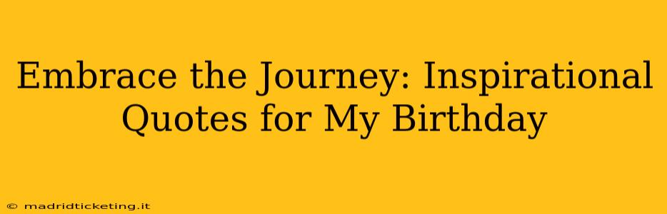 Embrace the Journey: Inspirational Quotes for My Birthday