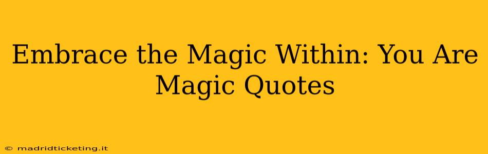 Embrace the Magic Within: You Are Magic Quotes