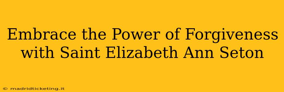 Embrace the Power of Forgiveness with Saint Elizabeth Ann Seton