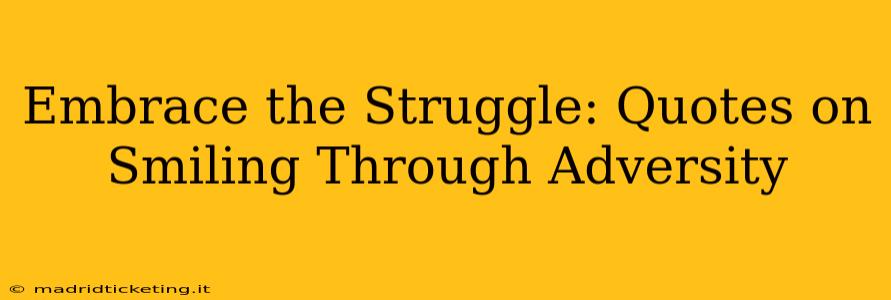 Embrace the Struggle: Quotes on Smiling Through Adversity