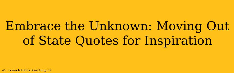 Embrace the Unknown: Moving Out of State Quotes for Inspiration