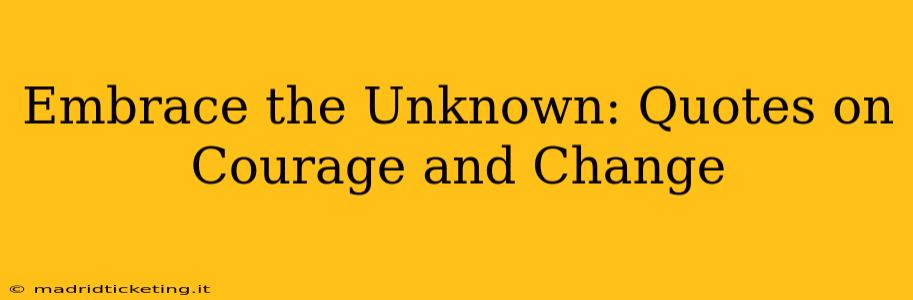 Embrace the Unknown: Quotes on Courage and Change