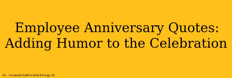 Employee Anniversary Quotes: Adding Humor to the Celebration