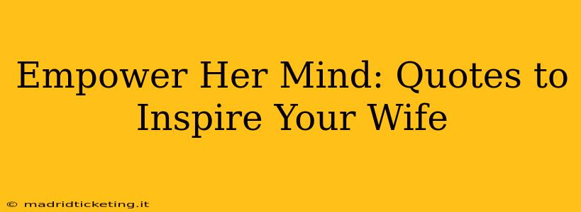 Empower Her Mind: Quotes to Inspire Your Wife