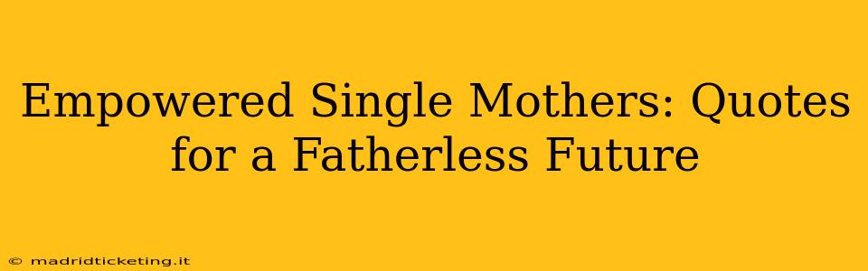 Empowered Single Mothers: Quotes for a Fatherless Future