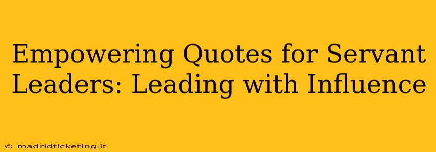 Empowering Quotes for Servant Leaders: Leading with Influence