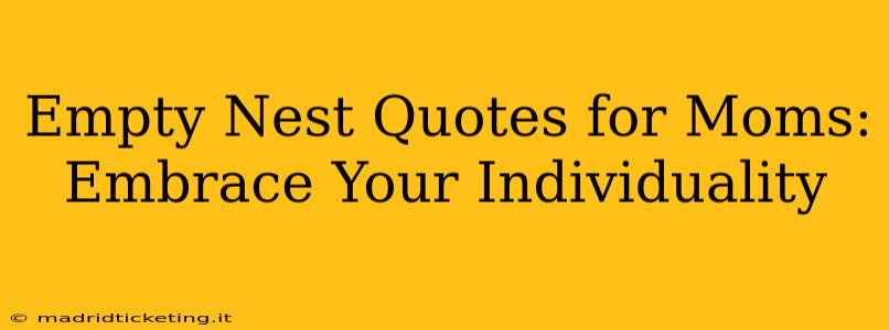 Empty Nest Quotes for Moms: Embrace Your Individuality