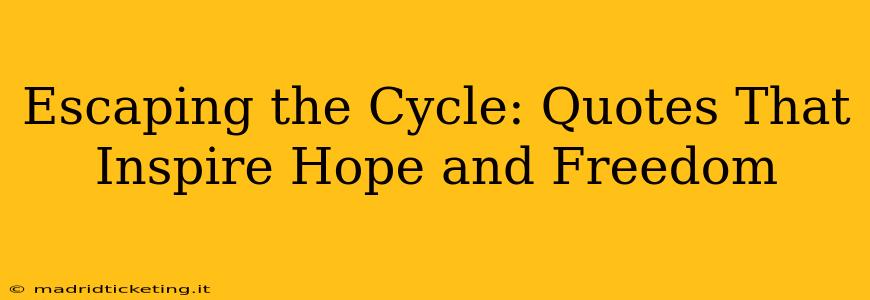 Escaping the Cycle: Quotes That Inspire Hope and Freedom