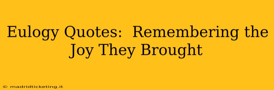 Eulogy Quotes:  Remembering the Joy They Brought