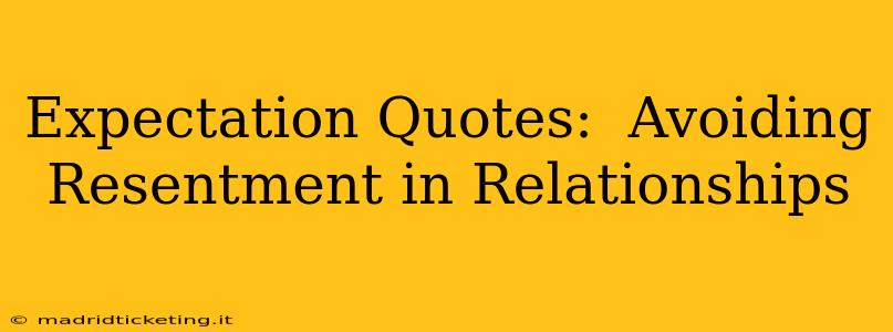 Expectation Quotes:  Avoiding Resentment in Relationships