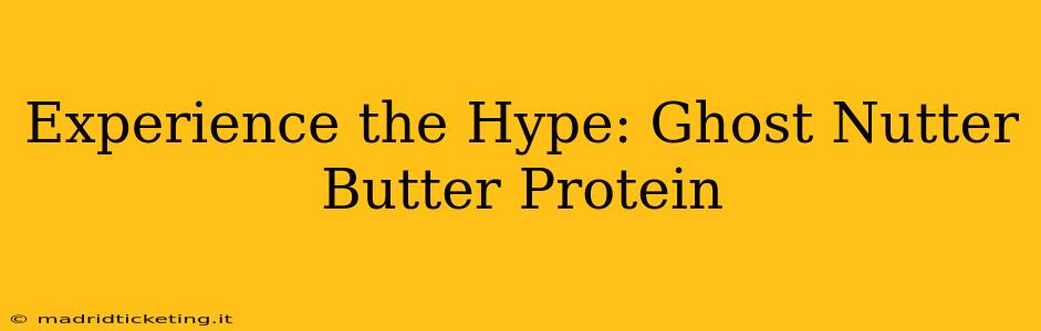 Experience the Hype: Ghost Nutter Butter Protein