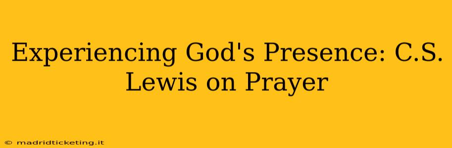 Experiencing God's Presence: C.S. Lewis on Prayer