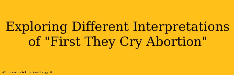 Exploring Different Interpretations of "First They Cry Abortion"