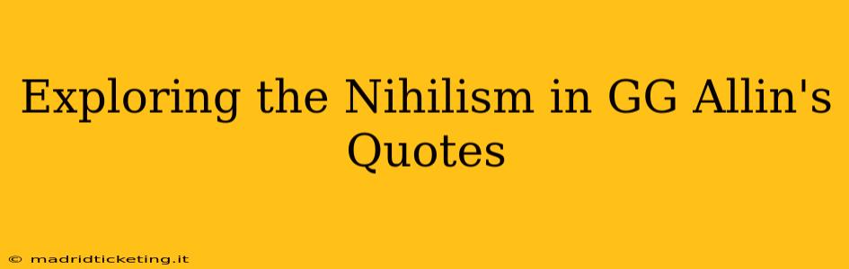 Exploring the Nihilism in GG Allin's Quotes