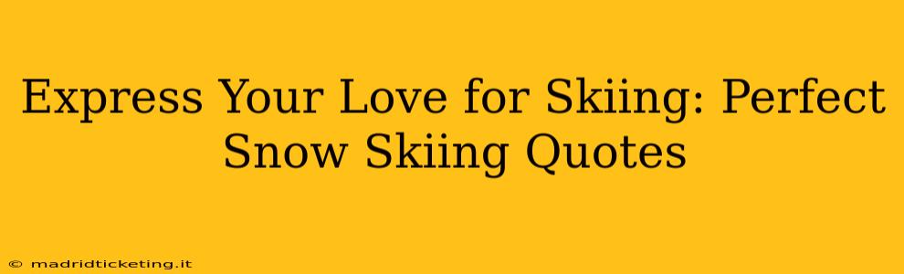 Express Your Love for Skiing: Perfect Snow Skiing Quotes