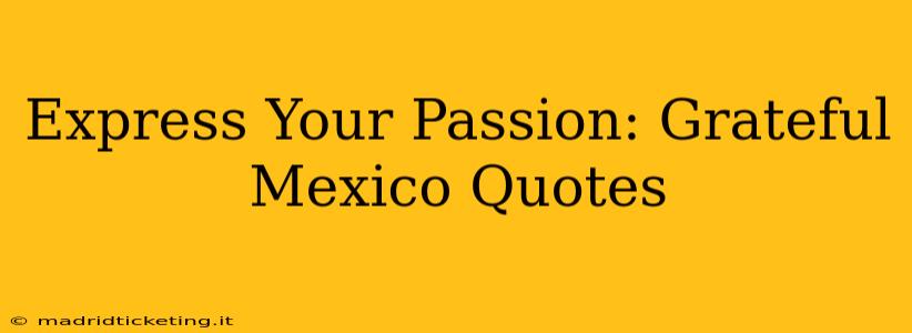Express Your Passion: Grateful Mexico Quotes