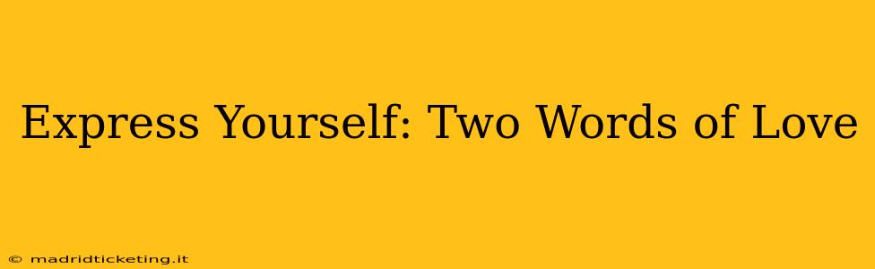 Express Yourself: Two Words of Love