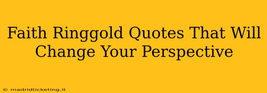 Faith Ringgold Quotes That Will Change Your Perspective