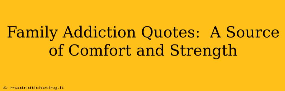 Family Addiction Quotes:  A Source of Comfort and Strength