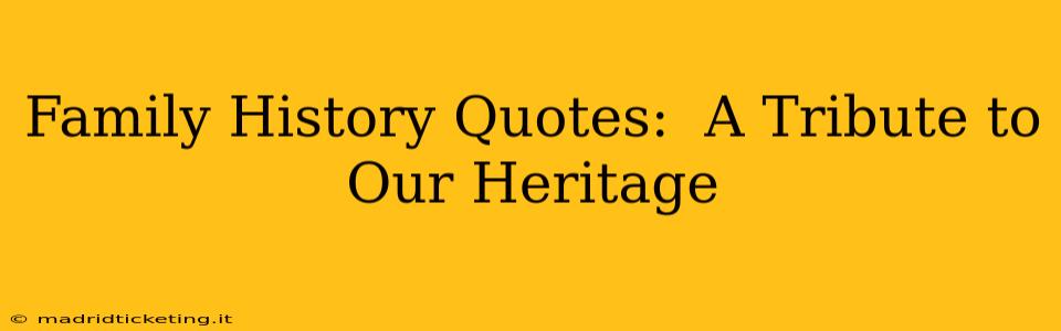 Family History Quotes:  A Tribute to Our Heritage