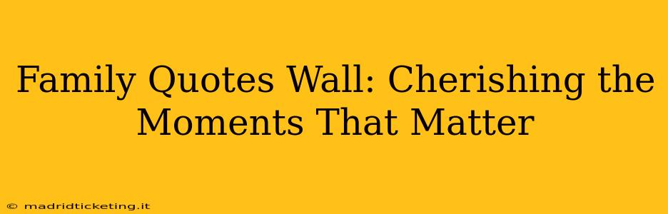 Family Quotes Wall: Cherishing the Moments That Matter