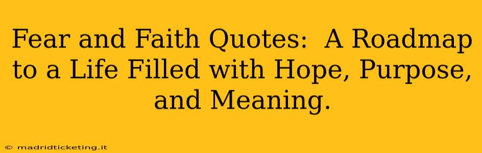 Fear and Faith Quotes:  A Roadmap to a Life Filled with Hope, Purpose, and Meaning.