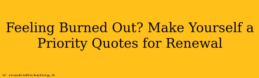 Feeling Burned Out? Make Yourself a Priority Quotes for Renewal