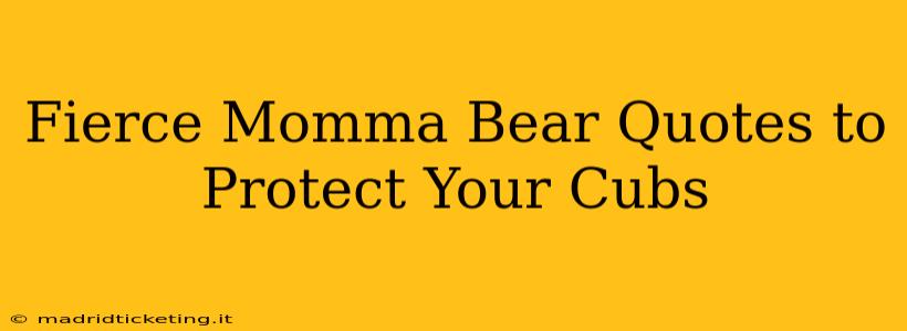 Fierce Momma Bear Quotes to Protect Your Cubs