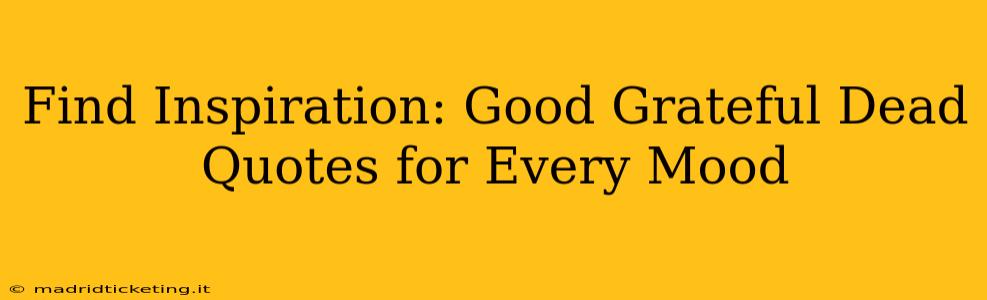 Find Inspiration: Good Grateful Dead Quotes for Every Mood